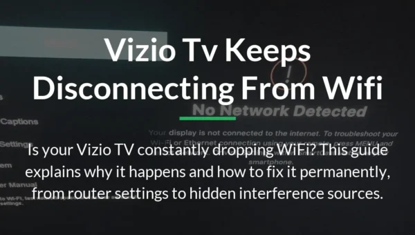 Vizio TV Keeps Disconnecting from WiFi? Here‘s How to Fix It for Good